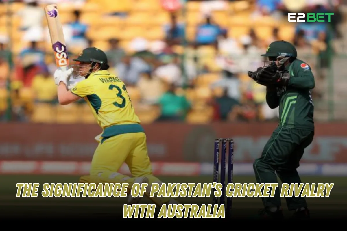 The Significance of Pakistan’s Cricket Rivalry with Australia