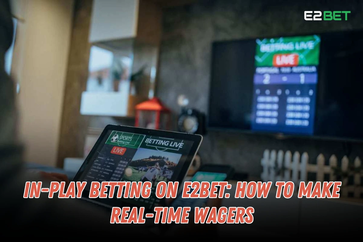 In-Play Betting on e2bet: How to Make Real-Time Wagers