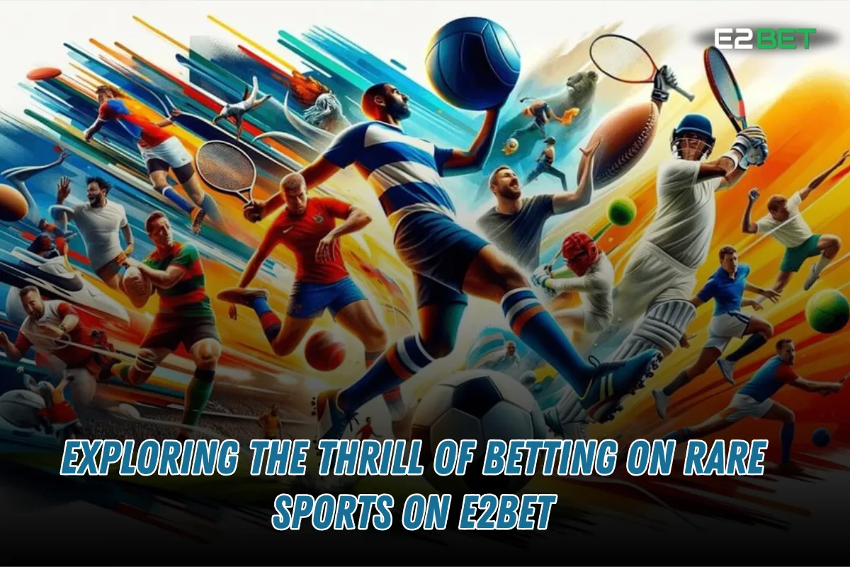Exploring Rare Sports Betting on e2bet: Strategies, Thrills, and Tips